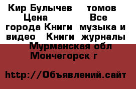  Кир Булычев 16 томов › Цена ­ 15 000 - Все города Книги, музыка и видео » Книги, журналы   . Мурманская обл.,Мончегорск г.